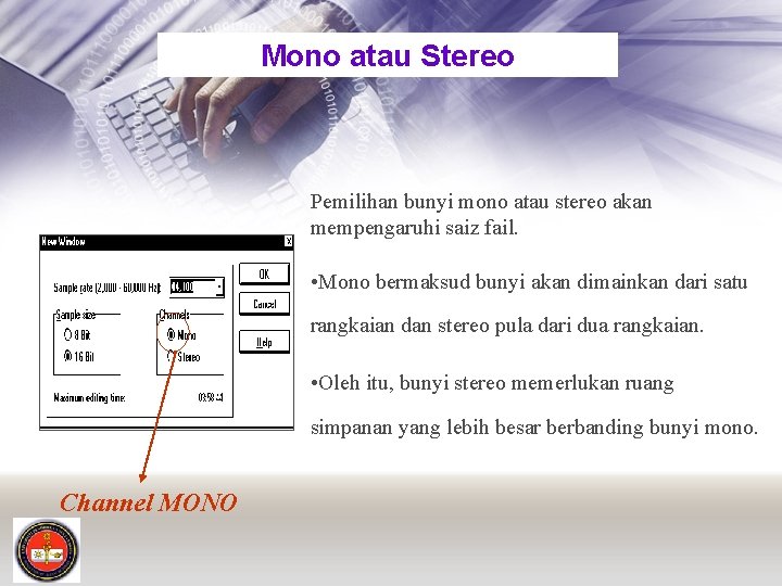 Mono atau Stereo Pemilihan bunyi mono atau stereo akan mempengaruhi saiz fail. • Mono