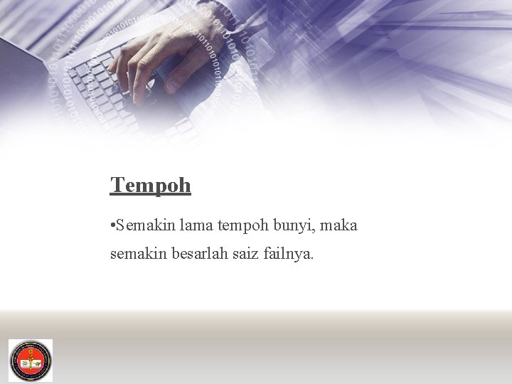 Tempoh • Semakin lama tempoh bunyi, maka semakin besarlah saiz failnya. 