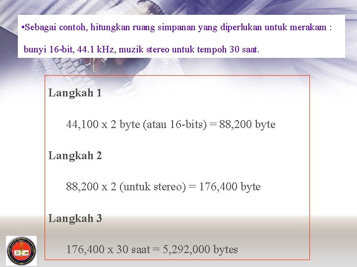  • Sebagai contoh, hitungkan ruang simpanan yang diperlukan untuk merakam : bunyi 16