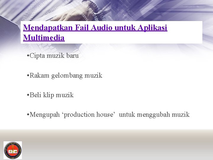 Mendapatkan Fail Audio untuk Aplikasi Multimedia • Cipta muzik baru • Rakam gelombang muzik