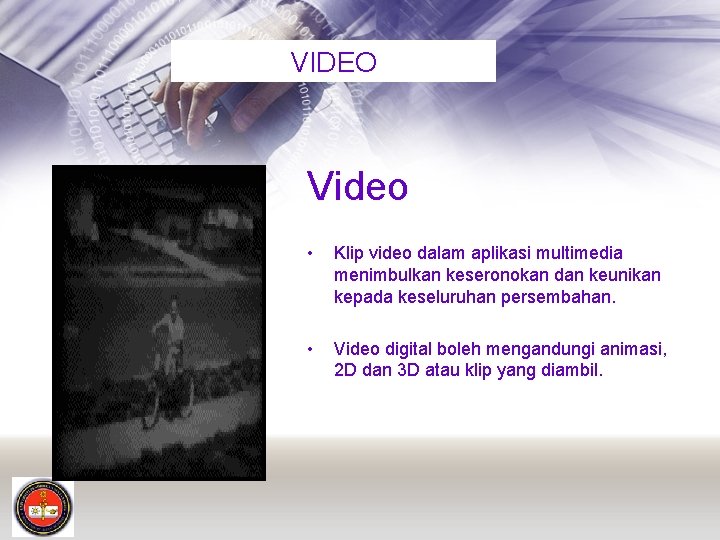 VIDEO Video • Klip video dalam aplikasi multimedia menimbulkan keseronokan dan keunikan kepada keseluruhan