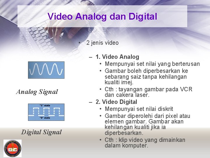 Video Analog dan Digital • 2 jenis video Analog Signal Digital Signal – 1.