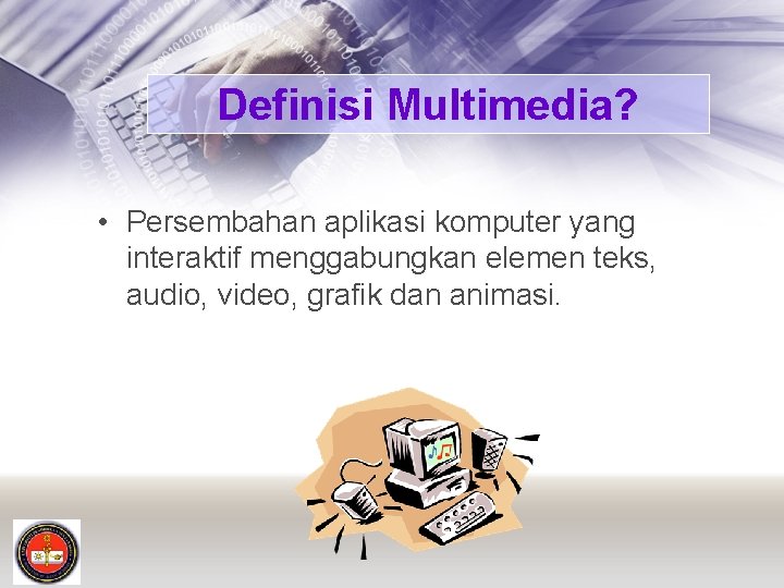 Definisi Multimedia? • Persembahan aplikasi komputer yang interaktif menggabungkan elemen teks, audio, video, grafik
