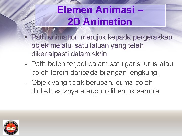 Elemen Animasi – 2 D Animation • Path animation merujuk kepada pergerakkan objek melalui