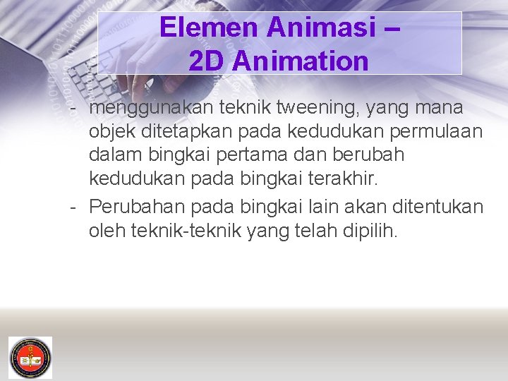 Elemen Animasi – 2 D Animation - menggunakan teknik tweening, yang mana objek ditetapkan