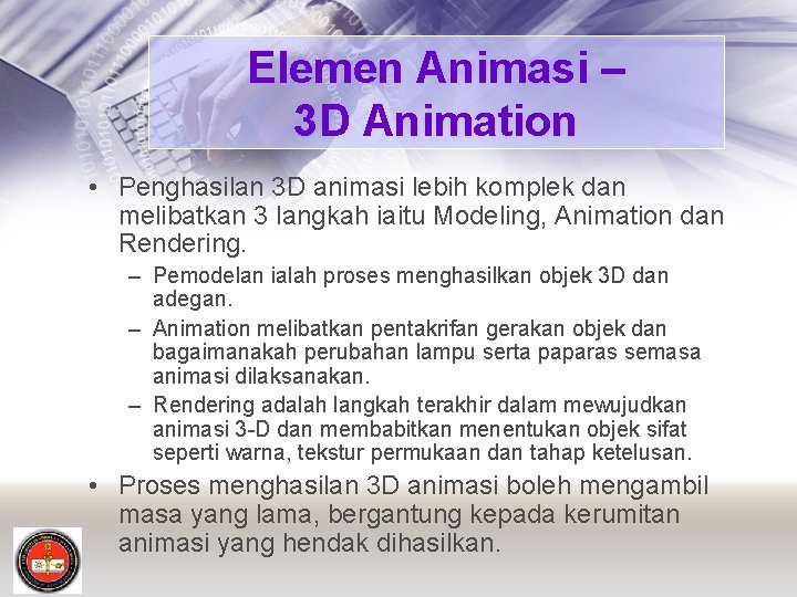 Elemen Animasi – 3 D Animation • Penghasilan 3 D animasi lebih komplek dan