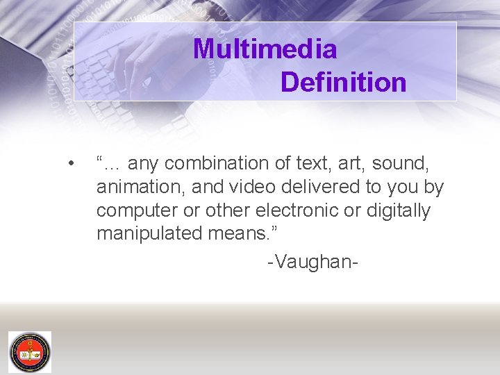 Multimedia Definition • “… any combination of text, art, sound, animation, and video delivered