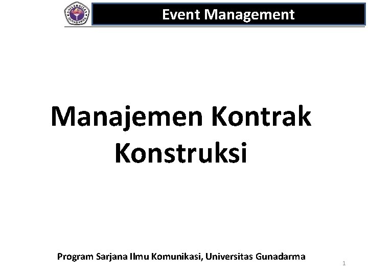 Event Management Manajemen Kontrak Konstruksi Program Sarjana Ilmu Komunikasi, Universitas Gunadarma 1 