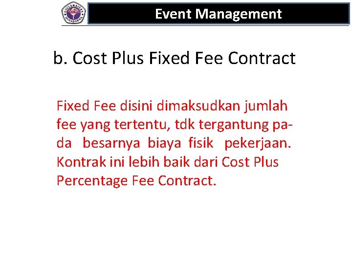 Event Management b. Cost Plus Fixed Fee Contract Fixed Fee disini dimaksudkan jumlah fee