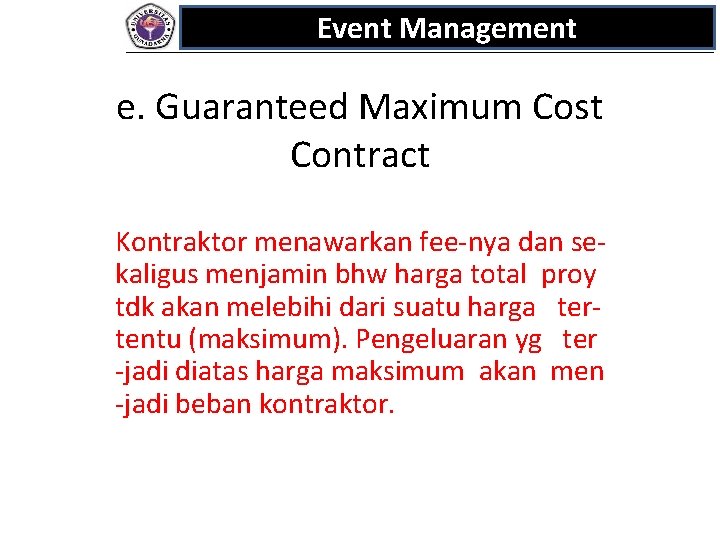 Event Management e. Guaranteed Maximum Cost Contract Kontraktor menawarkan fee-nya dan sekaligus menjamin bhw