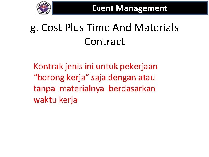 Event Management g. Cost Plus Time And Materials Contract Kontrak jenis ini untuk pekerjaan