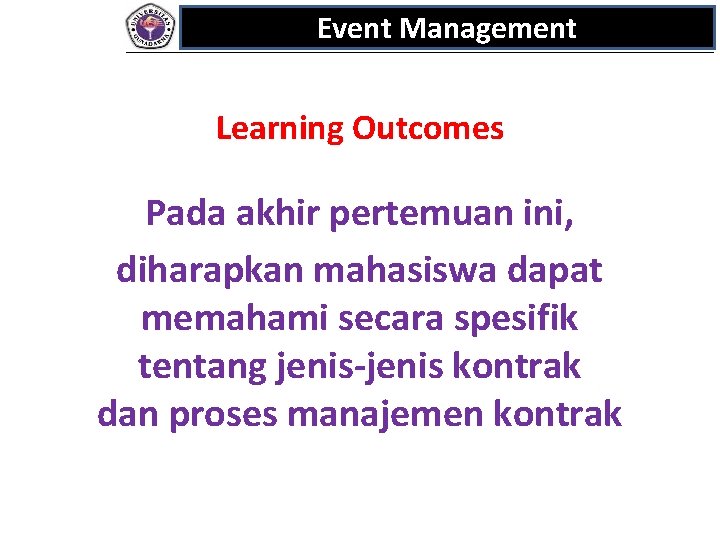 Event Management Learning Outcomes Pada akhir pertemuan ini, diharapkan mahasiswa dapat memahami secara spesifik