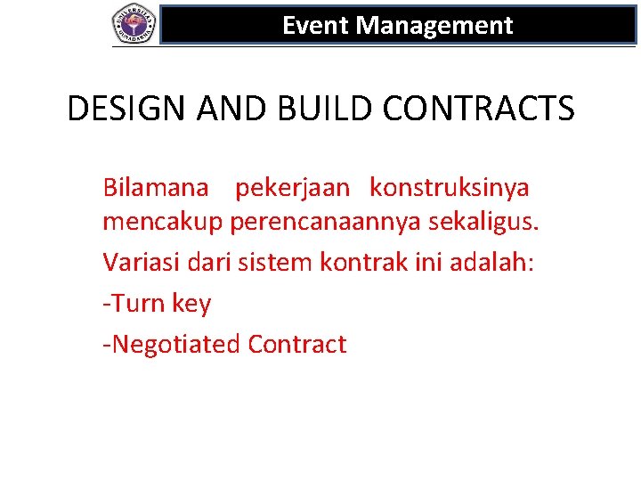 Event Management DESIGN AND BUILD CONTRACTS Bilamana pekerjaan konstruksinya mencakup perencanaannya sekaligus. Variasi dari