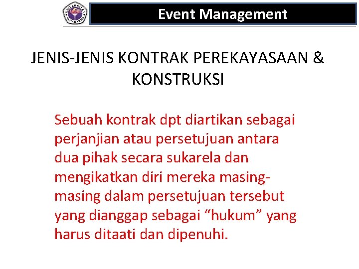 Event Management JENIS-JENIS KONTRAK PEREKAYASAAN & KONSTRUKSI Sebuah kontrak dpt diartikan sebagai perjanjian atau