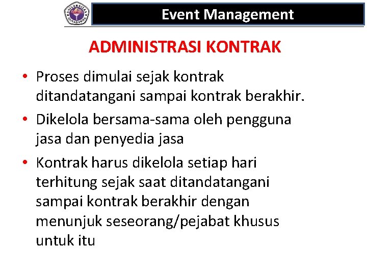 Event Management ADMINISTRASI KONTRAK • Proses dimulai sejak kontrak ditandatangani sampai kontrak berakhir. •