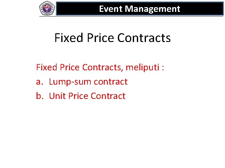Event Management Fixed Price Contracts, meliputi : a. Lump-sum contract b. Unit Price Contract