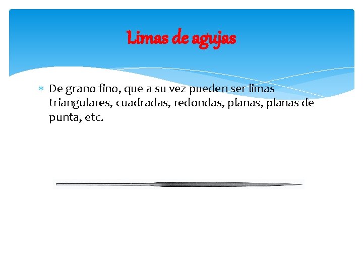 Limas de agujas De grano fino, que a su vez pueden ser limas triangulares,