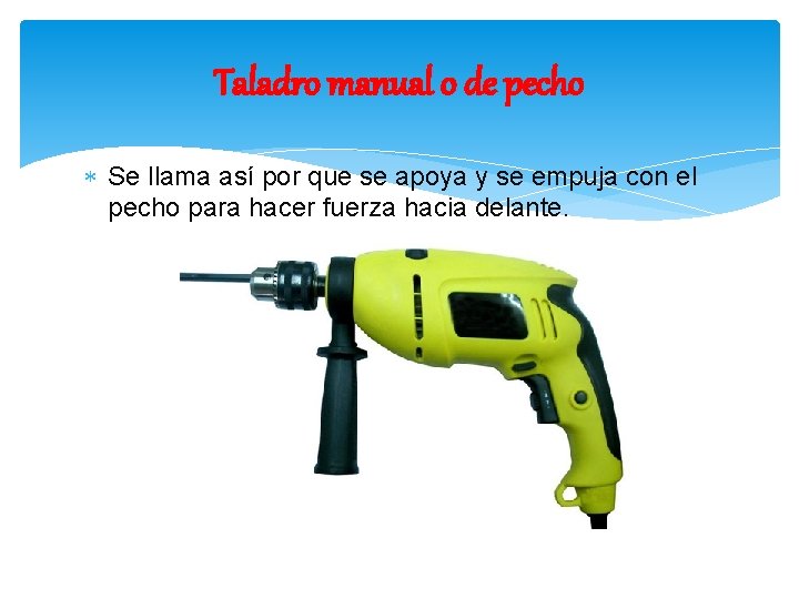 Taladro manual o de pecho Se llama así por que se apoya y se