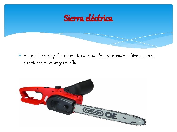 Sierra eléctrica es una sierra de pelo automatica que puede cortar madera, hierro, laton…