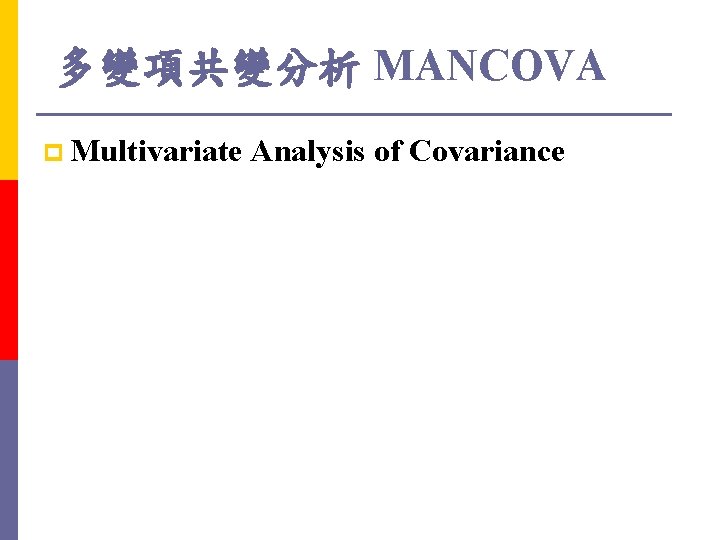  多變項共變分析 MANCOVA p Multivariate Analysis of Covariance 