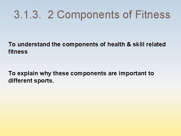 3. 1. 3. 2 Components of Fitness To understand the components of health &