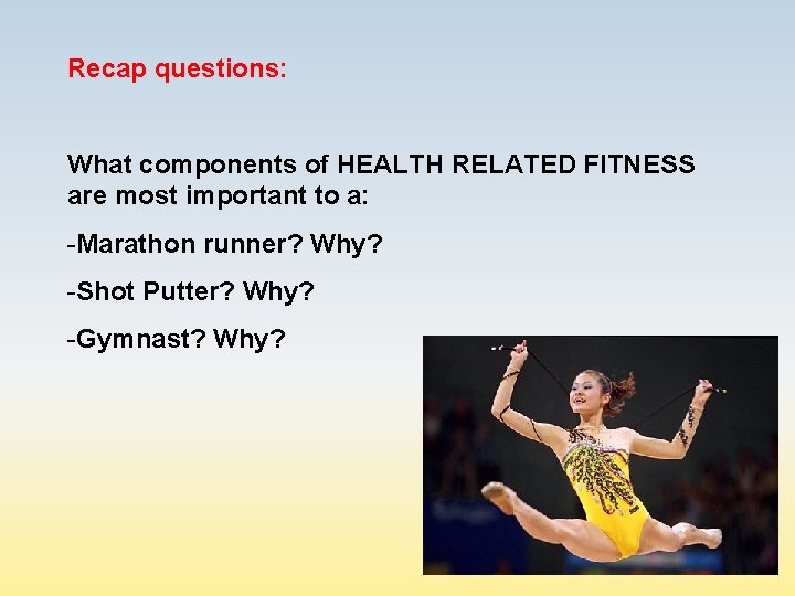 Recap questions: What components of HEALTH RELATED FITNESS are most important to a: -Marathon