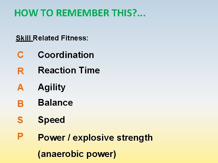 HOW TO REMEMBER THIS? . . . Skill Related Fitness: C Coordination R Reaction