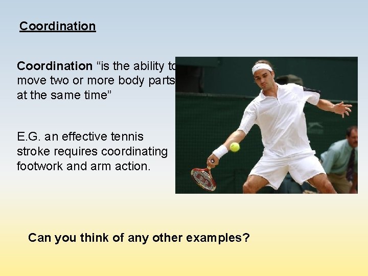 Coordination “is the ability to move two or more body parts at the same