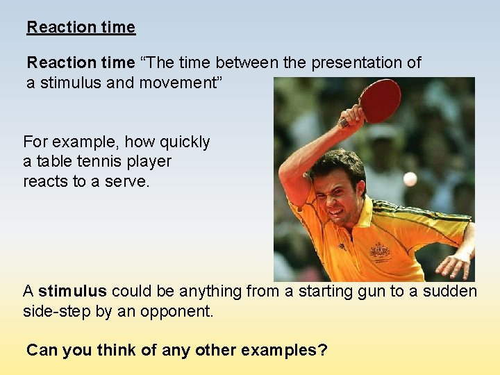 Reaction time “The time between the presentation of a stimulus and movement” For example,