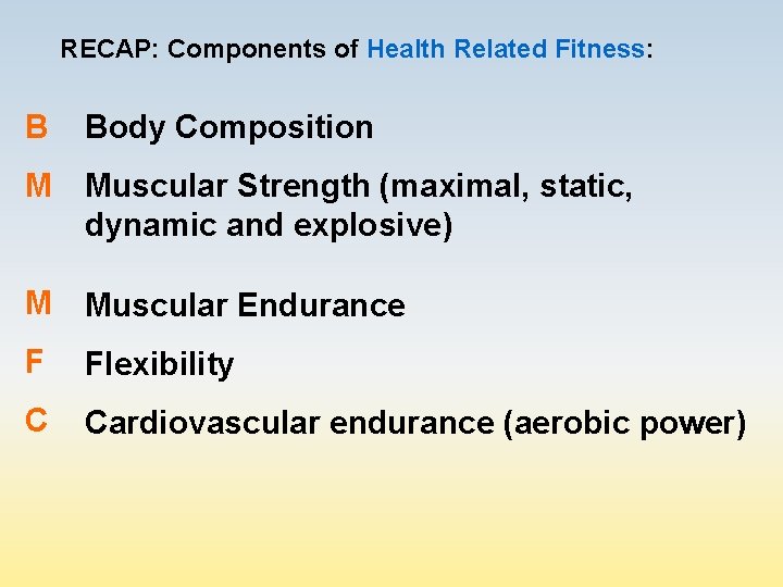 RECAP: Components of Health Related Fitness: B Body Composition M Muscular Strength (maximal, static,
