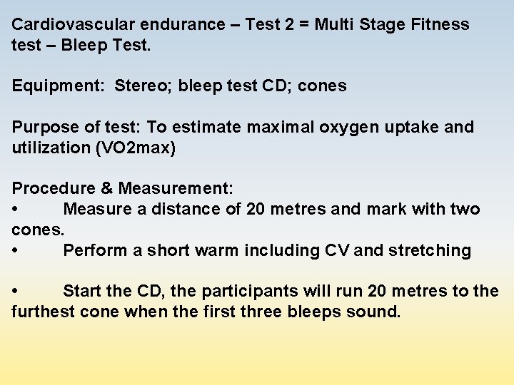 Cardiovascular endurance – Test 2 = Multi Stage Fitness test – Bleep Test. Equipment: