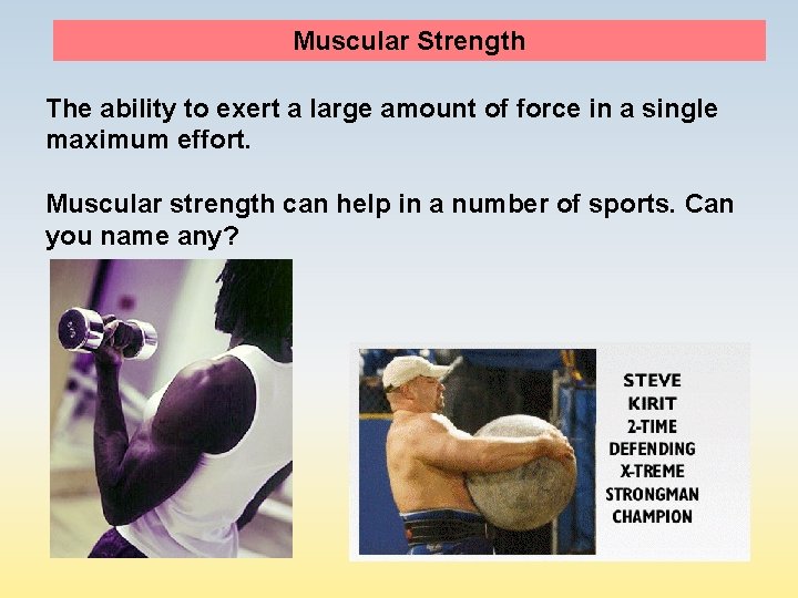 Muscular Strength The ability to exert a large amount of force in a single
