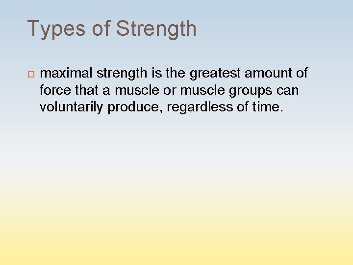 Types of Strength maximal strength is the greatest amount of force that a muscle