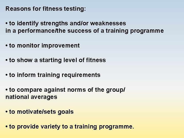 Reasons for fitness testing: • to identify strengths and/or weaknesses in a performance/the success