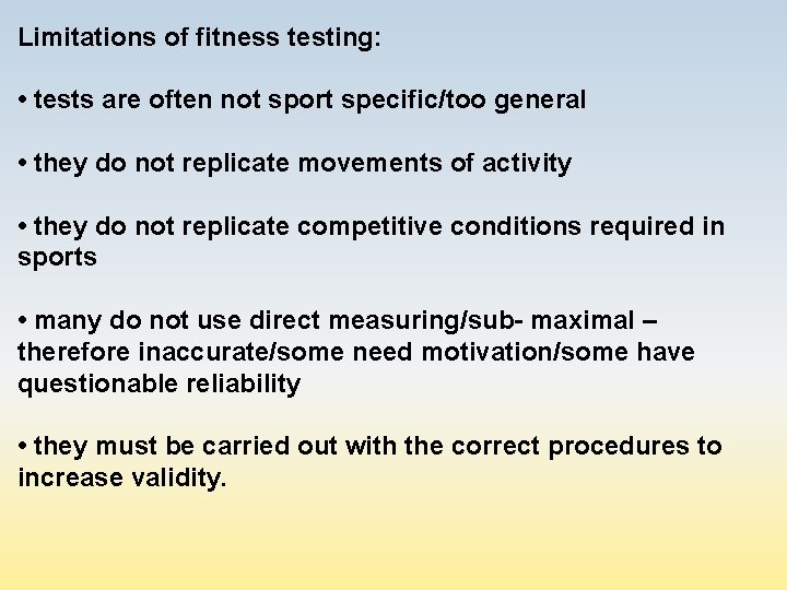 Limitations of fitness testing: • tests are often not sport specific/too general • they