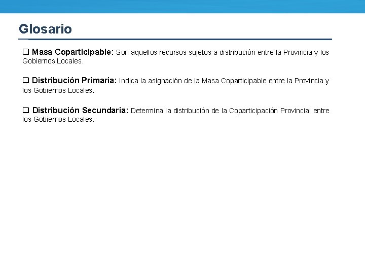 Glosario q Masa Coparticipable: Son aquellos recursos sujetos a distribución entre la Provincia y