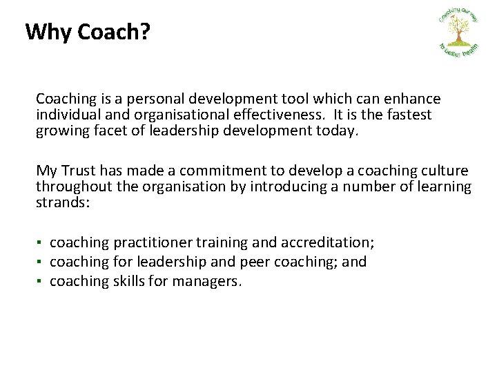 Why Coach? Coaching is a personal development tool which can enhance individual and organisational