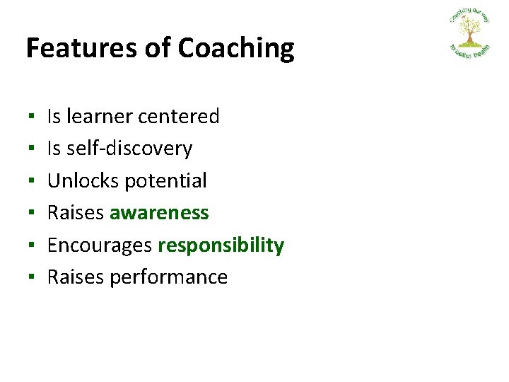 Features of Coaching ▪ ▪ ▪ Is learner centered Is self-discovery Unlocks potential Raises