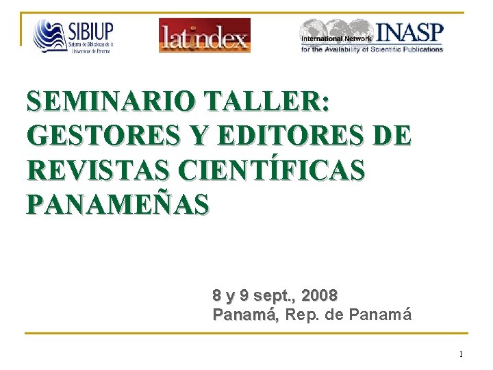 SEMINARIO TALLER: GESTORES Y EDITORES DE REVISTAS CIENTÍFICAS PANAMEÑAS 8 y 9 sept. ,