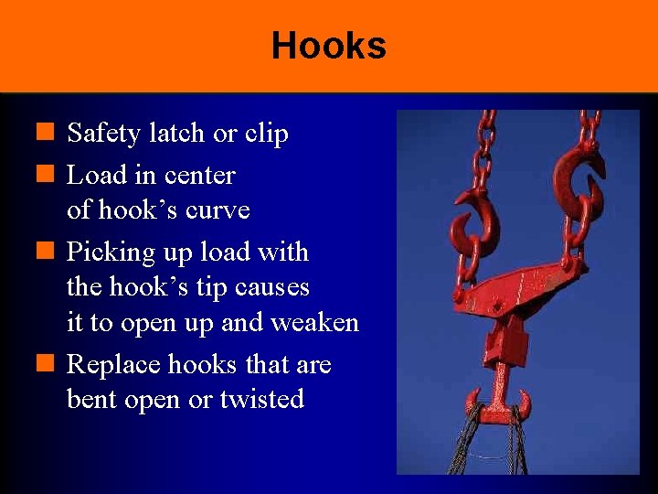 Hooks n Safety latch or clip n Load in center of hook’s curve n