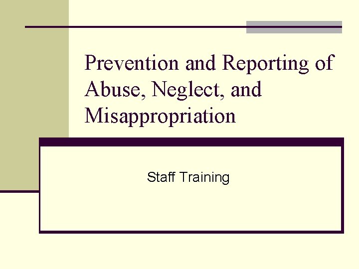 Prevention and Reporting of Abuse, Neglect, and Misappropriation Staff Training 