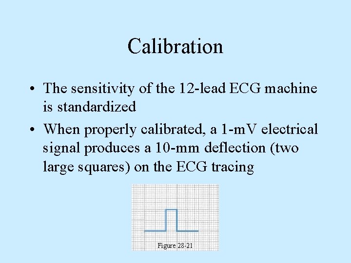 Calibration • The sensitivity of the 12 -lead ECG machine is standardized • When