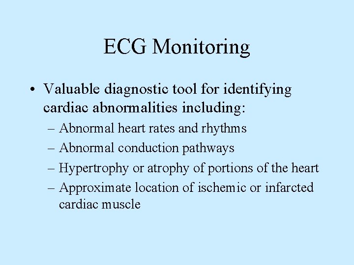 ECG Monitoring • Valuable diagnostic tool for identifying cardiac abnormalities including: – Abnormal heart