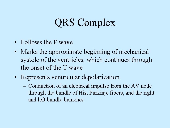 QRS Complex • Follows the P wave • Marks the approximate beginning of mechanical