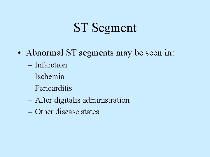 ST Segment • Abnormal ST segments may be seen in: – Infarction – Ischemia