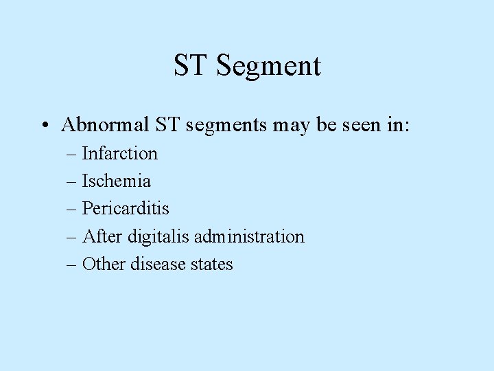 ST Segment • Abnormal ST segments may be seen in: – Infarction – Ischemia