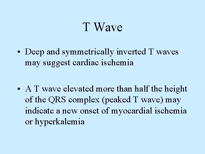 T Wave • Deep and symmetrically inverted T waves may suggest cardiac ischemia •