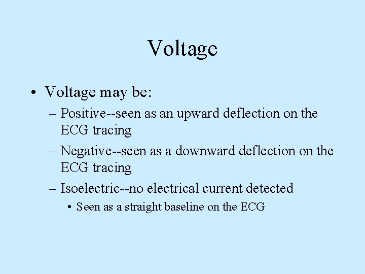 Voltage • Voltage may be: – Positive--seen as an upward deflection on the ECG