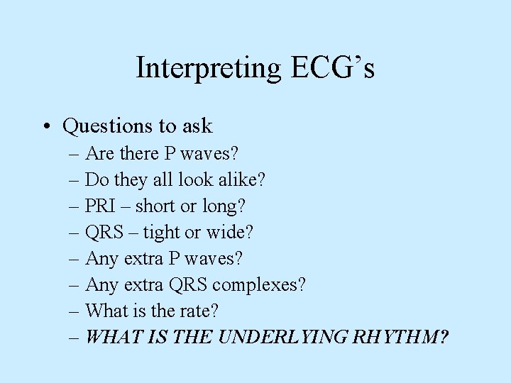 Interpreting ECG’s • Questions to ask – Are there P waves? – Do they