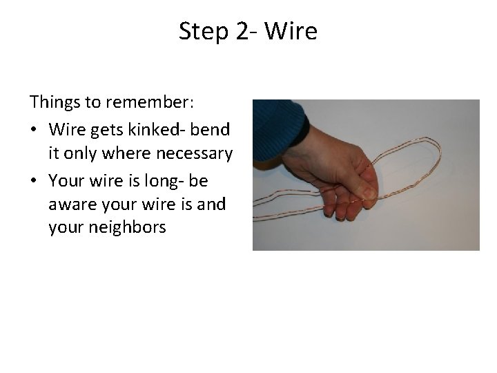 Step 2 - Wire Things to remember: • Wire gets kinked- bend it only